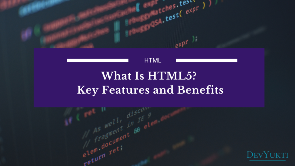 What Is HTML5? Key Features and Benefits